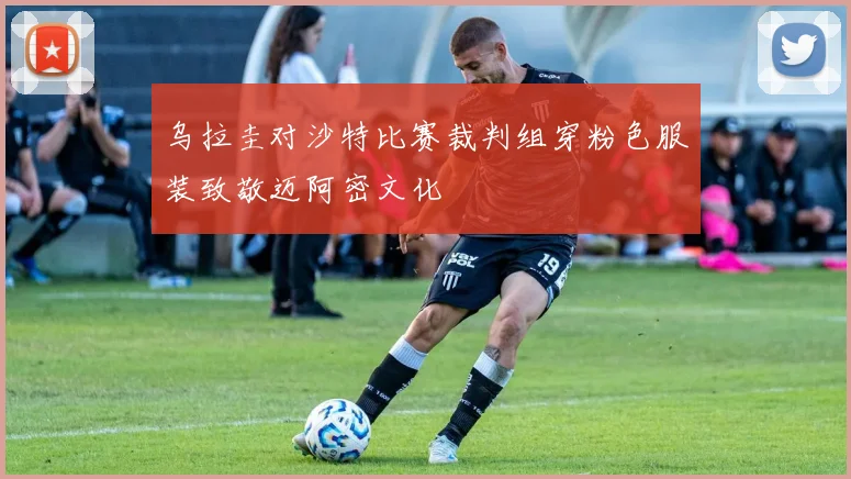 乌拉圭对沙特比赛裁判组穿粉色服装致敬迈阿密文化